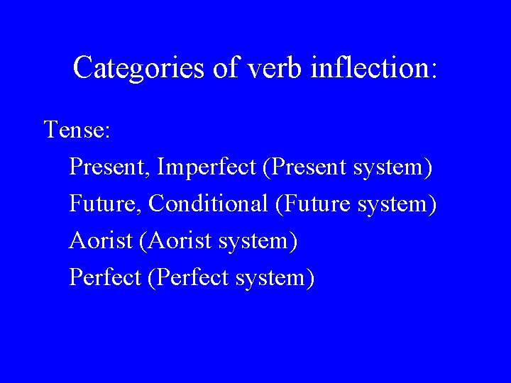 Categories of verb inflection: Tense: Present, Imperfect (Present system) Future, Conditional (Future system) Aorist