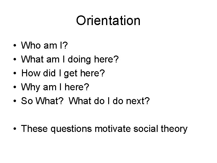 Orientation • • • Who am I? What am I doing here? How did