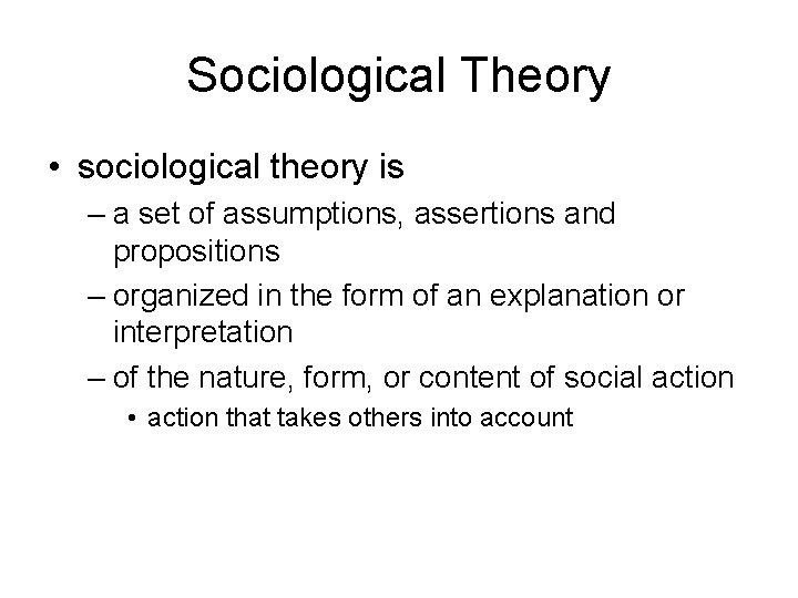 Sociological Theory • sociological theory is – a set of assumptions, assertions and propositions