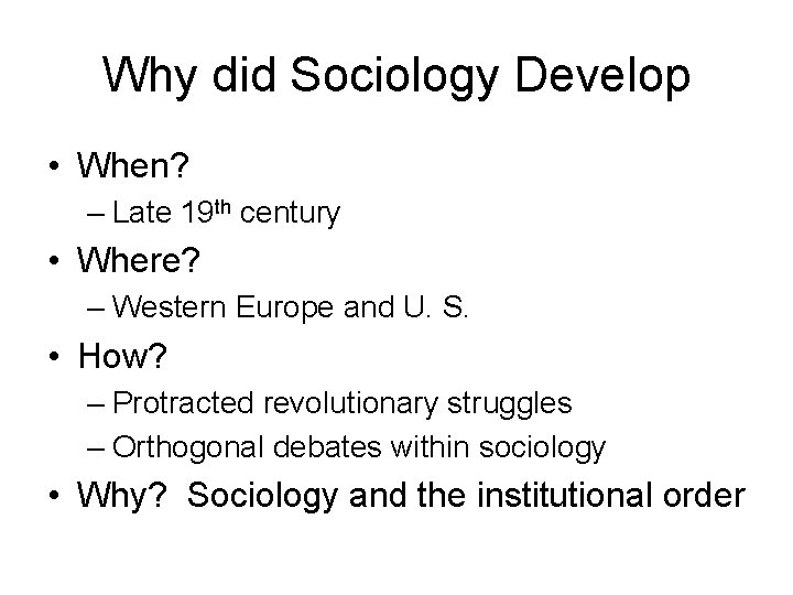 Why did Sociology Develop • When? – Late 19 th century • Where? –