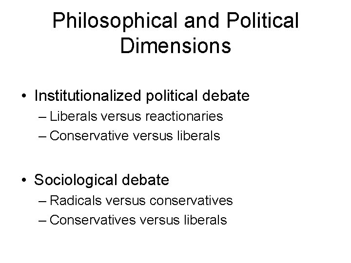 Philosophical and Political Dimensions • Institutionalized political debate – Liberals versus reactionaries – Conservative