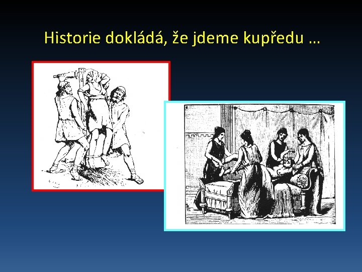 Historie dokládá, že jdeme kupředu … 