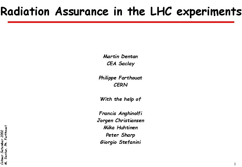 Colmar Setember 2002 M. Dentan, Ph. Farthouat Radiation Assurance in the LHC experiments Martin