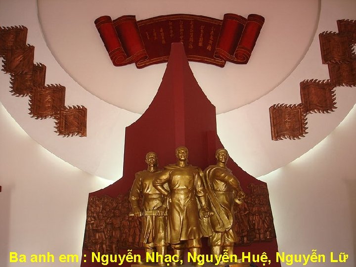 Ba anh em : Nguyễn Nhạc, Nguyễn Huệ, Nguyễn Lữ 