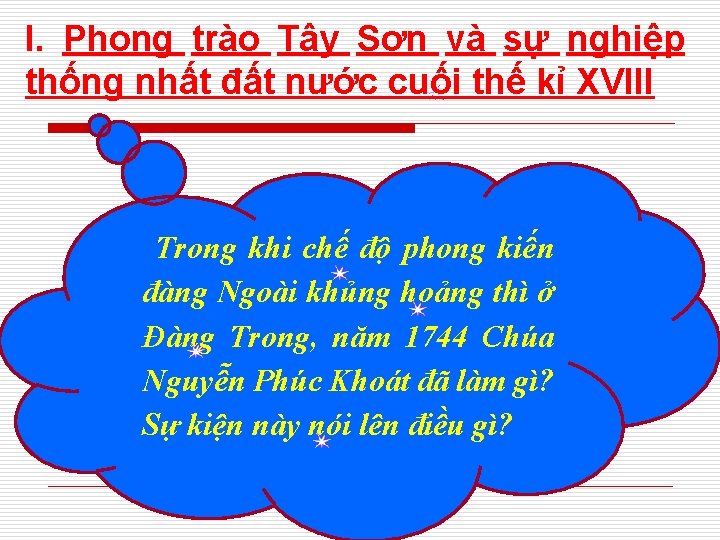I. Phong trào Tây Sơn và sự nghiệp thống nhất đất nước cuối thế I. Phong trào Tây Sơn và sự nghiệp thống nhất đất nước cuối thế