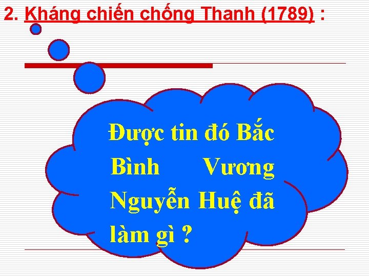 2. Kháng chiến chống Thanh (1789) : Được tin đó Bắc Bình Vương Nguyễn