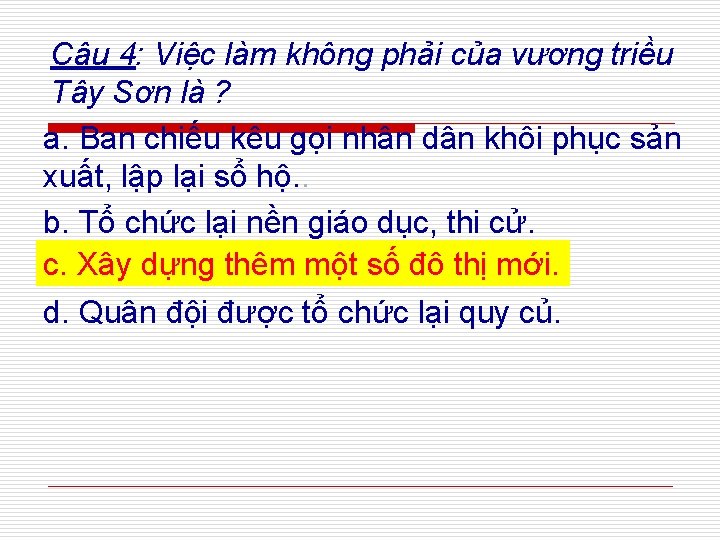 Câu 4: Việc làm không phải của vương triều Tây Sơn là ? a.