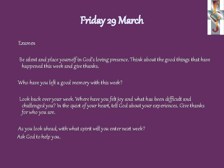 Friday 29 March Examen Be silent and place yourself in God’s loving presence. Think