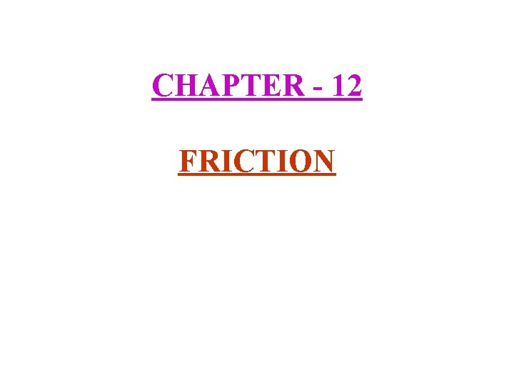 CHAPTER - 12 FRICTION 
