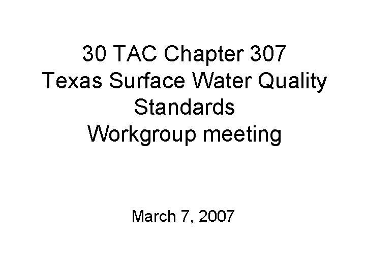 30 TAC Chapter 307 Texas Surface Water Quality Standards Workgroup meeting March 7, 2007