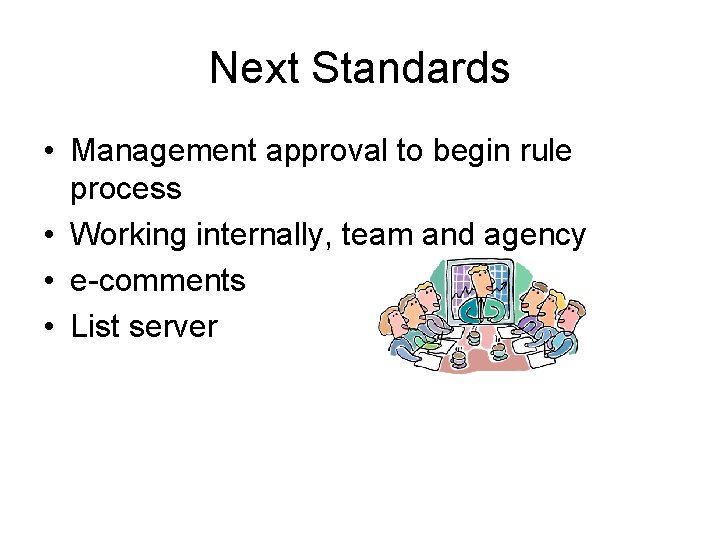 Next Standards • Management approval to begin rule process • Working internally, team and