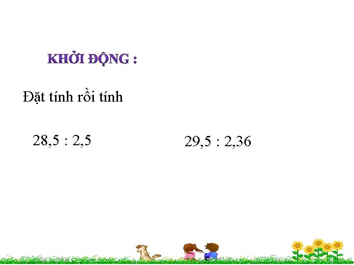 Đặt tính rồi tính 28, 5 : 2, 5 29, 5 : 2, 36