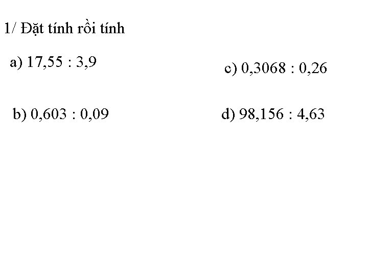 1/ Đặt tính rồi tính a) 17, 55 : 3, 9 c) 0, 3068