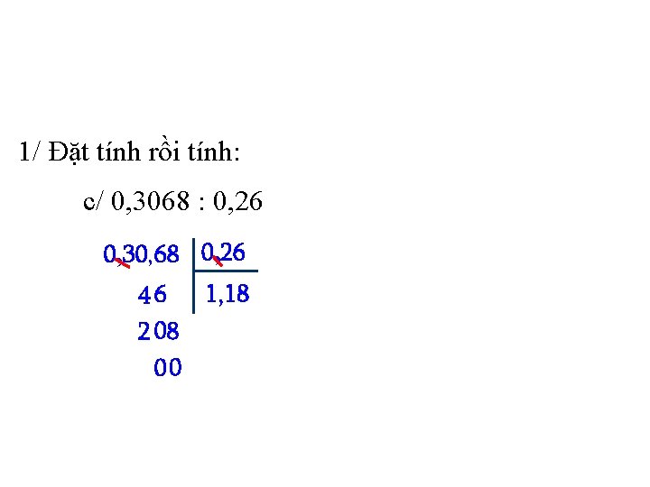 1/ Đặt tính rồi tính: c/ 0, 3068 : 0, 26 0, 30, 68