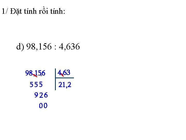 1/ Đặt tính rồi tính: d) 98, 156 : 4, 636 98 , 156