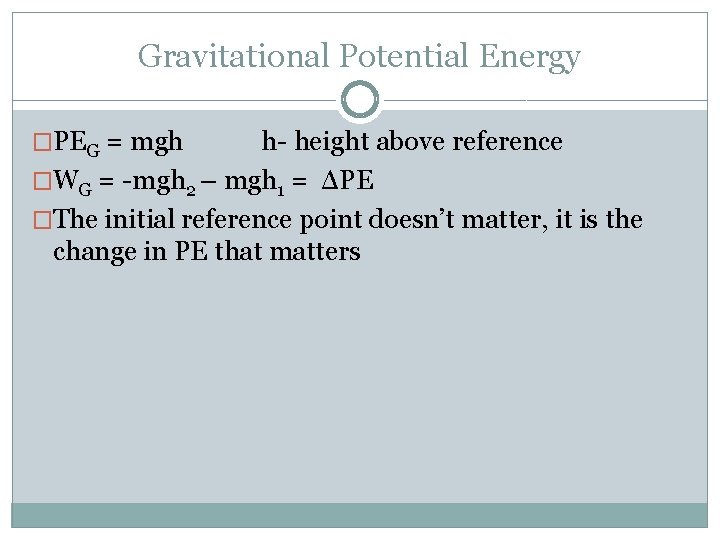 Gravitational Potential Energy �PEG = mgh h- height above reference �WG = -mgh 2