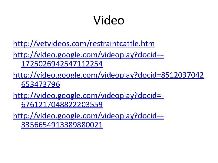 Video http: //vetvideos. com/restraintcattle. htm http: //video. google. com/videoplay? docid=1725026942547112254 http: //video. google. com/videoplay? Video http: //vetvideos. com/restraintcattle. htm http: //video. google. com/videoplay? docid=1725026942547112254 http: //video. google. com/videoplay?