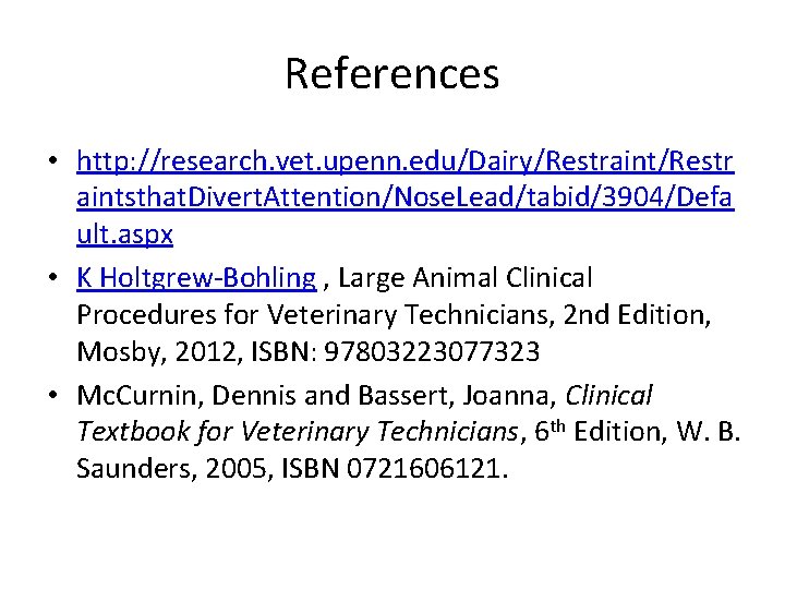 References • http: //research. vet. upenn. edu/Dairy/Restraint/Restr aintsthat. Divert. Attention/Nose. Lead/tabid/3904/Defa ult. aspx • References • http: //research. vet. upenn. edu/Dairy/Restraint/Restr aintsthat. Divert. Attention/Nose. Lead/tabid/3904/Defa ult. aspx •