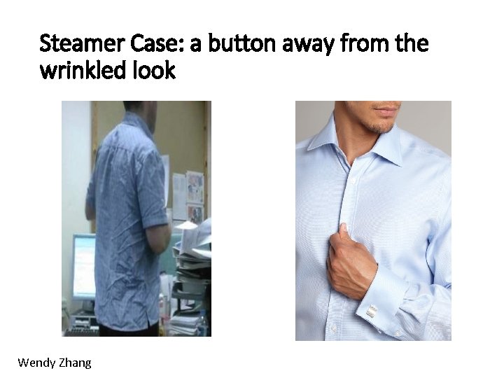 Steamer Case: a button away from the wrinkled look Wendy Zhang 