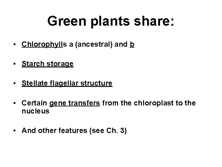 Green plants share: • Chlorophylls a (ancestral) and b • Starch storage • Stellate