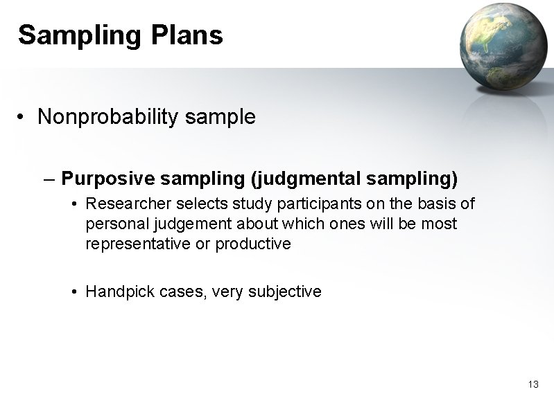 Sampling Plans • Nonprobability sample – Purposive sampling (judgmental sampling) • Researcher selects study