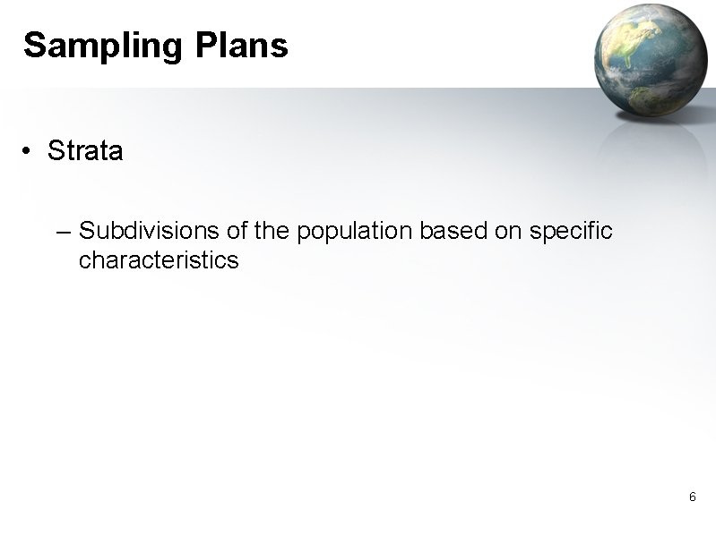 Sampling Plans • Strata – Subdivisions of the population based on specific characteristics 6