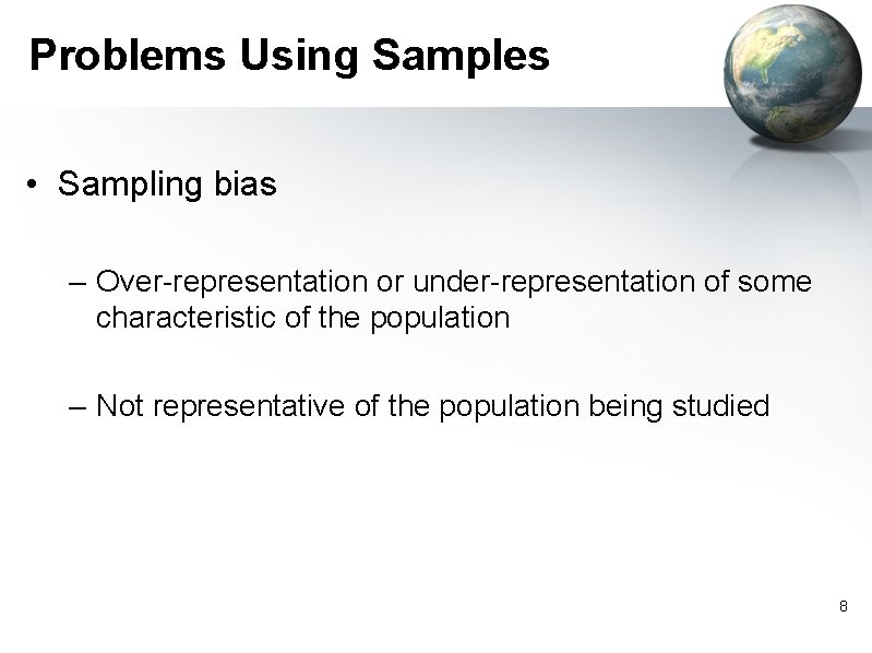 Problems Using Samples • Sampling bias – Over-representation or under-representation of some characteristic of