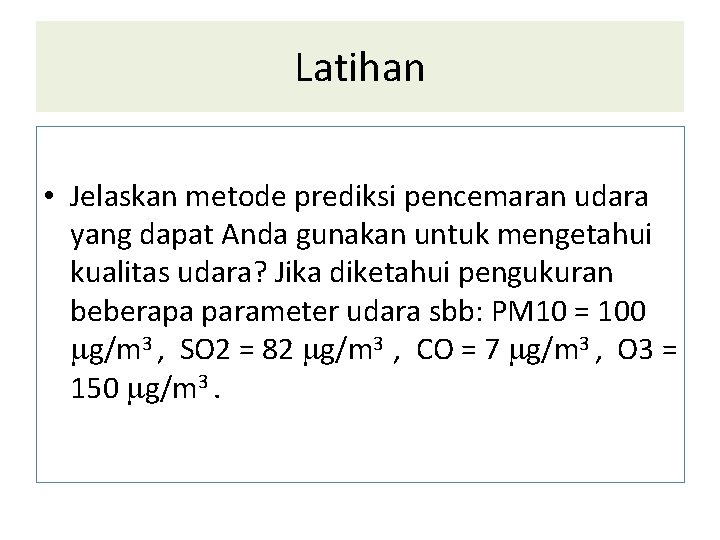 Latihan • Jelaskan metode prediksi pencemaran udara yang dapat Anda gunakan untuk mengetahui kualitas Latihan • Jelaskan metode prediksi pencemaran udara yang dapat Anda gunakan untuk mengetahui kualitas