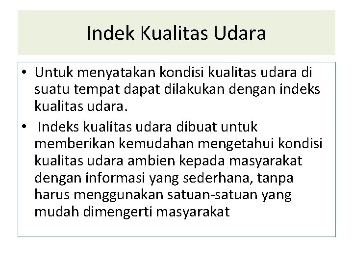 Indek Kualitas Udara • Untuk menyatakan kondisi kualitas udara di suatu tempat dapat dilakukan