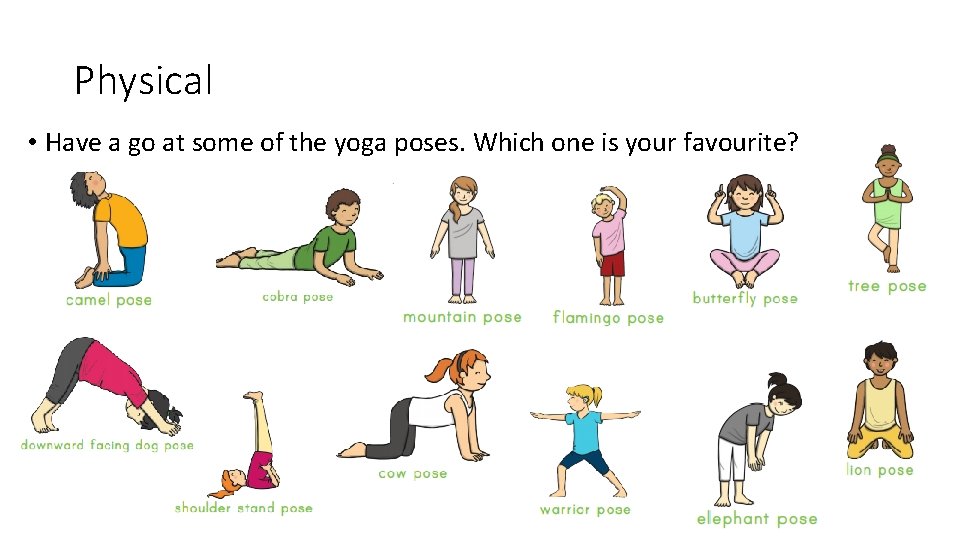 Physical • Have a go at some of the yoga poses. Which one is