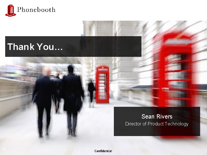 Thank You… Sean Rivers Director of Product Technology 10 Confidential 