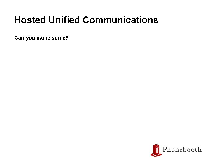 Hosted Unified Communications Can you name some? 4 Confidential 