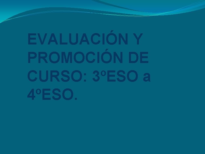 EVALUACIÓN Y PROMOCIÓN DE CURSO: 3ºESO a 4ºESO. EVALUACIÓN Y PROMOCIÓN DE CURSO: 3ºESO a 4ºESO.