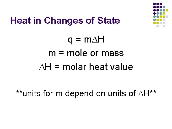 Heat in Changes of State q = m. DH m = mole or mass Heat in Changes of State q = m. DH m = mole or mass