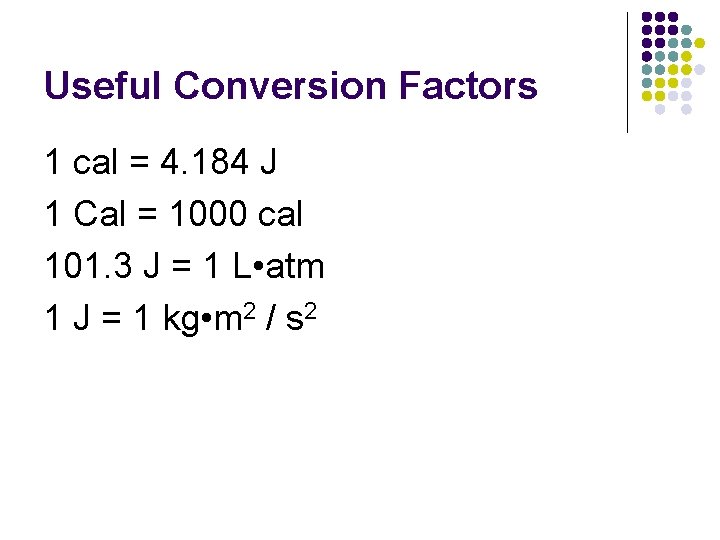 Useful Conversion Factors 1 cal = 4. 184 J 1 Cal = 1000 cal