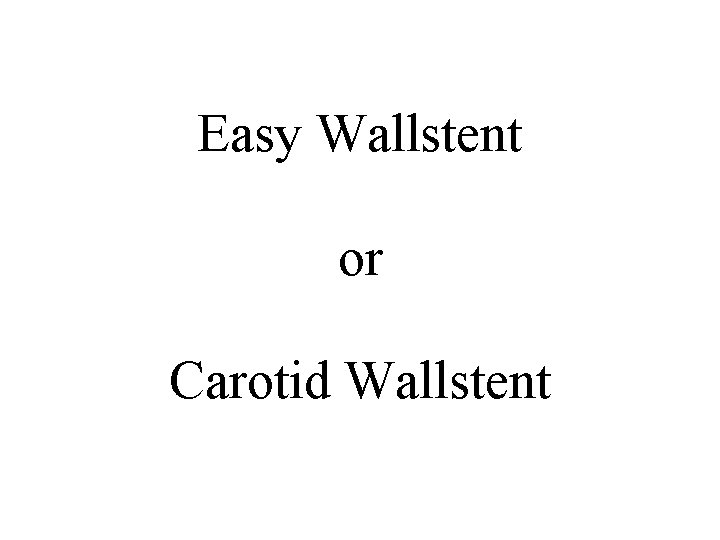 Easy Wallstent or Carotid Wallstent 