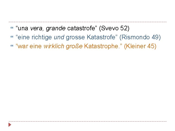  “una vera, grande catastrofe” (Svevo 52) “eine richtige und grosse Katastrofe” (Rismondo 49)