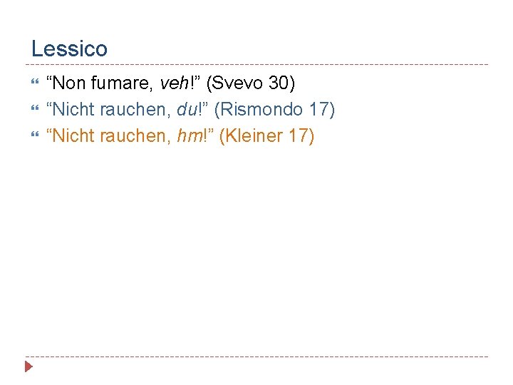 Lessico “Non fumare, veh!” (Svevo 30) “Nicht rauchen, du!” (Rismondo 17) “Nicht rauchen, hm!”