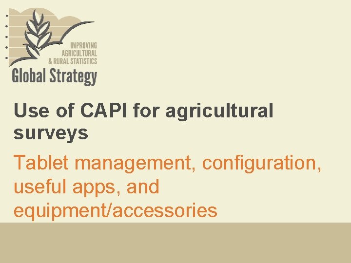 Use of CAPI for agricultural surveys Tablet management, configuration, useful apps, and equipment/accessories 