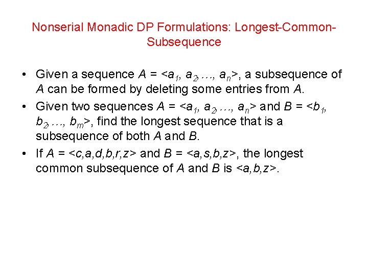 Nonserial Monadic DP Formulations: Longest-Common. Subsequence • Given a sequence A = <a 1,