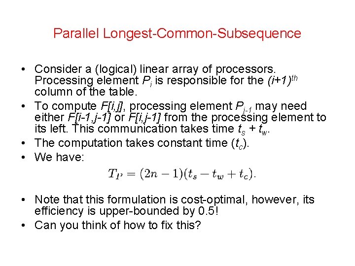 Parallel Longest-Common-Subsequence • Consider a (logical) linear array of processors. Processing element Pi is