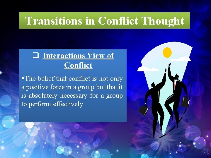 Transitions in Conflict Thought q Interactions View of Conflict §The belief that conflict is