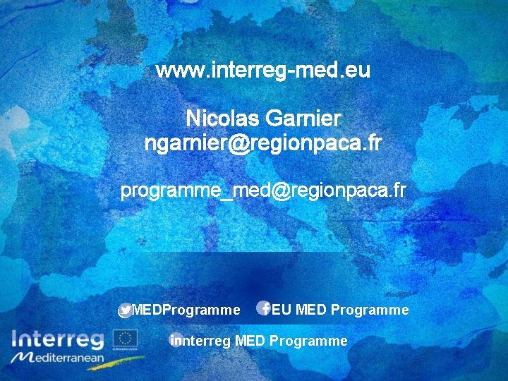 www. interreg-med. eu Nicolas Garnier ngarnier@regionpaca. fr programme_med@regionpaca. fr @MEDProgramme EU MED Programme Interreg