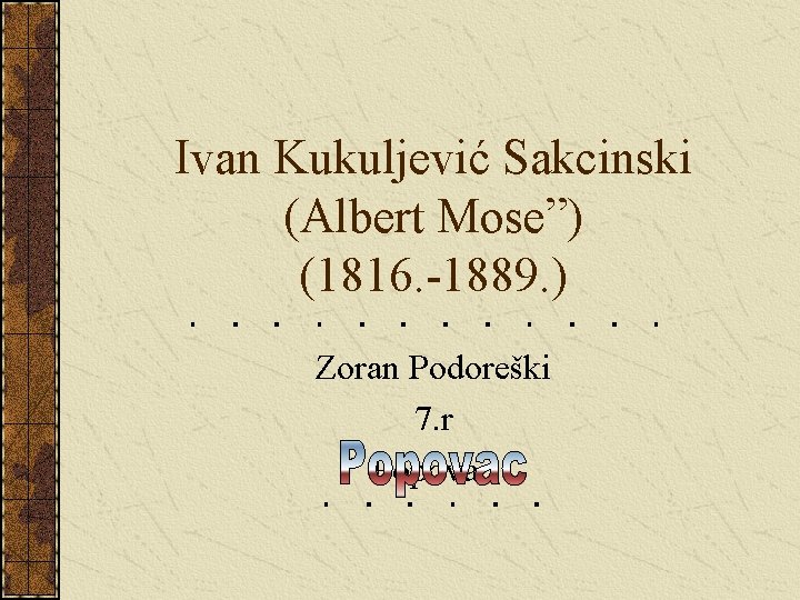 Ivan Kukuljević Sakcinski (Albert Mose”) (1816. -1889. ) Zoran Podoreški 7. r Popovac 