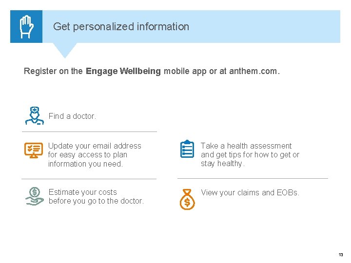 Get personalized information Register on the Engage Wellbeing mobile app or at anthem. com.
