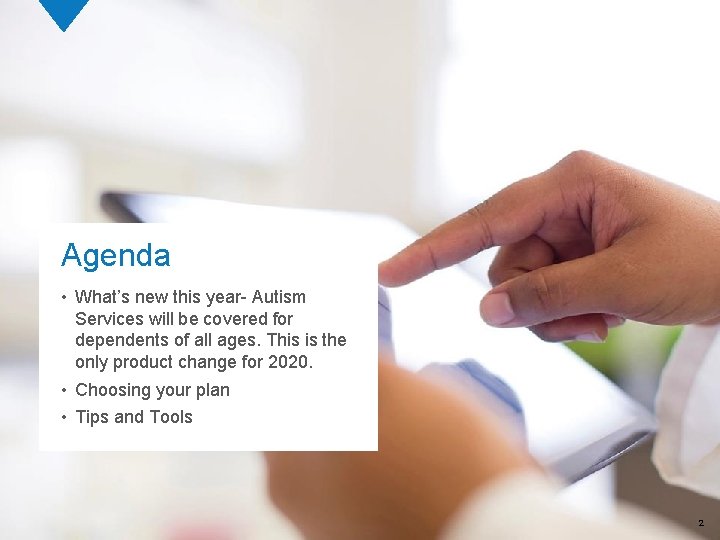 Agenda • What’s new this year- Autism Services will be covered for dependents of