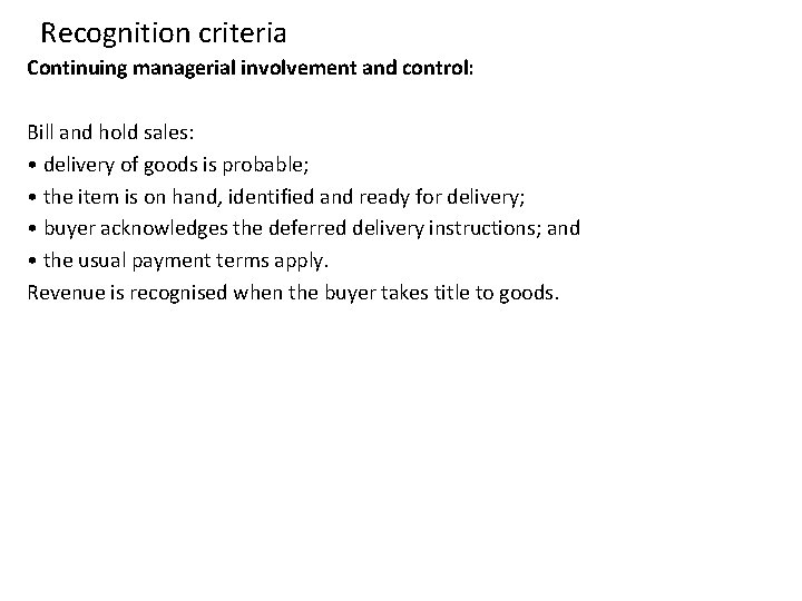 Recognition criteria Continuing managerial involvement and control: Bill and hold sales: • delivery of