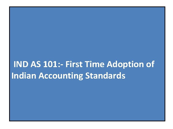 IND AS 101: - First Time Adoption of Indian Accounting Standards 
