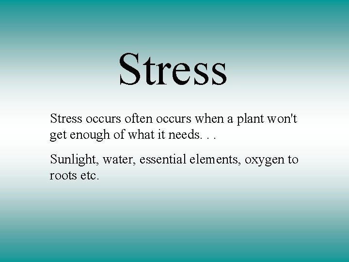 Stress occurs often occurs when a plant won't get enough of what it needs.