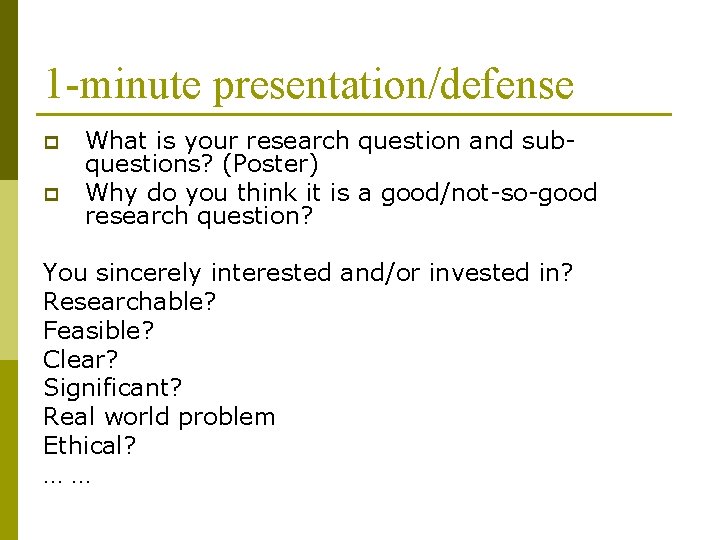 1 -minute presentation/defense p p What is your research question and subquestions? (Poster) Why